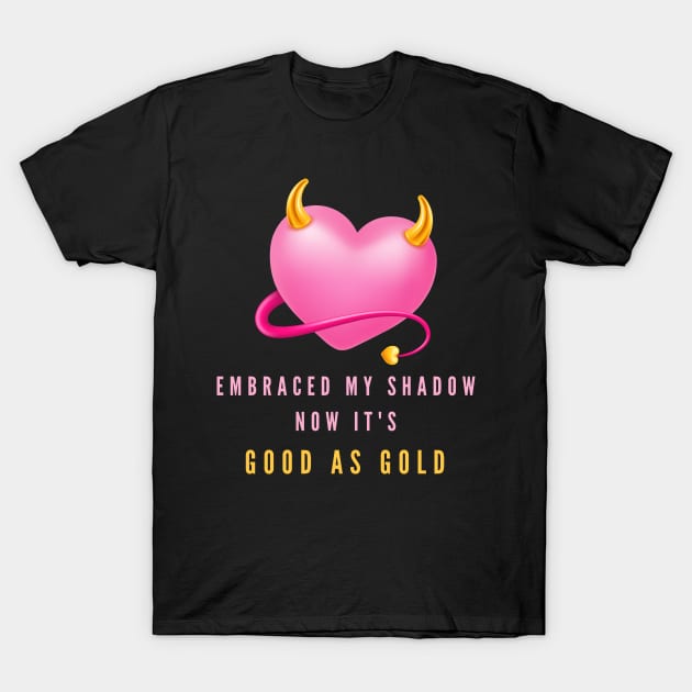 Embraced My Shadow Now It's Good As Gold T-Shirt by Mediteeshirts